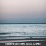 "In riva al mare" è il nuovo singolo di Roberto Bocchetti Feat. Gupho, download esclusivo da Soundcloud