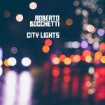 "CITY LIGHTS" è il terzo singolo di Roberto Bocchetti, in pubblicazione il 22 Giugno su tutte le piattaforme digitali e in radio