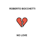 "No Love" è il nuovo singolo di Roberto Bocchetti, DJ e Produttore di Milano
