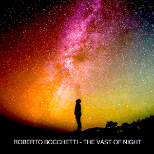 "The Vast Of Night" è il nuovo singolo di Roberto Bocchetti, in distribuzione dal 1° Luglio su tutte le piattaforme digitali